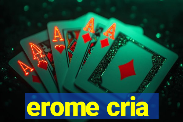 erome cria